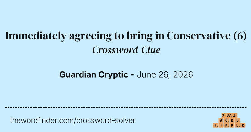 Immediately agreeing to bring in Conservative crossword clue image