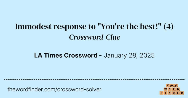 Immodest response to "You're the best!" crossword clue image