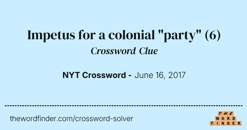 Impetus for a colonial "party" crossword clue image