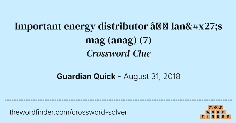 Important energy distributor — Ian's mag (anag) crossword clue image