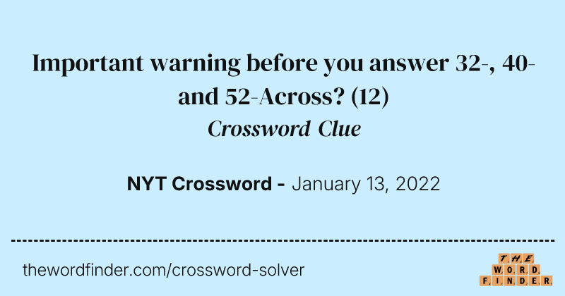 Important warning before you answer 32-, 40- and 52-Across? crossword clue image