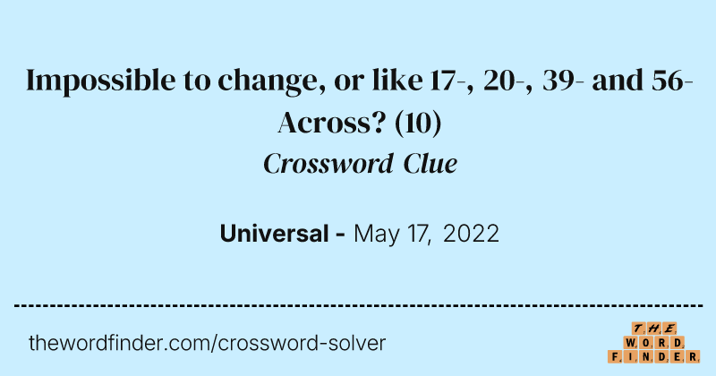 Impossible to change, or like 17-, 20-, 39- and 56-Across? crossword clue image