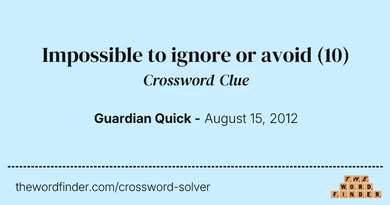 Impossible to ignore or avoid crossword clue image