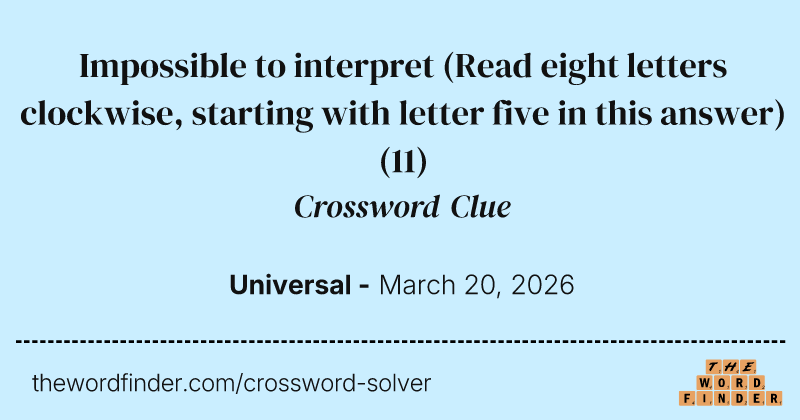Impossible to interpret (Read eight letters clockwise, starting with letter five in this answer) crossword clue image