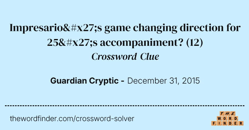 Impresario's game changing direction for 25's accompaniment? crossword clue image