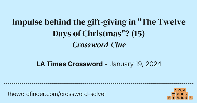 Impulse behind the gift-giving in "The Twelve Days of Christmas"? crossword clue image