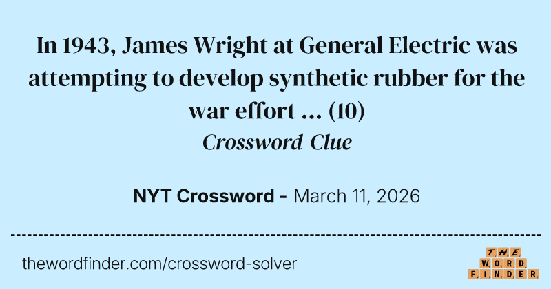 In 1943, James Wright at General Electric was attempting to develop synthetic rubber for the war effort ... crossword clue image