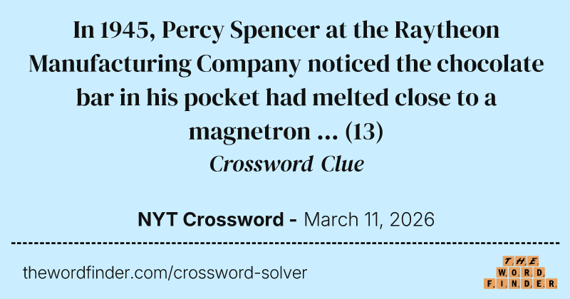 In 1945, Percy Spencer at the Raytheon Manufacturing Company noticed the chocolate bar in his pocket had melted close to a magnetron ... crossword clue image