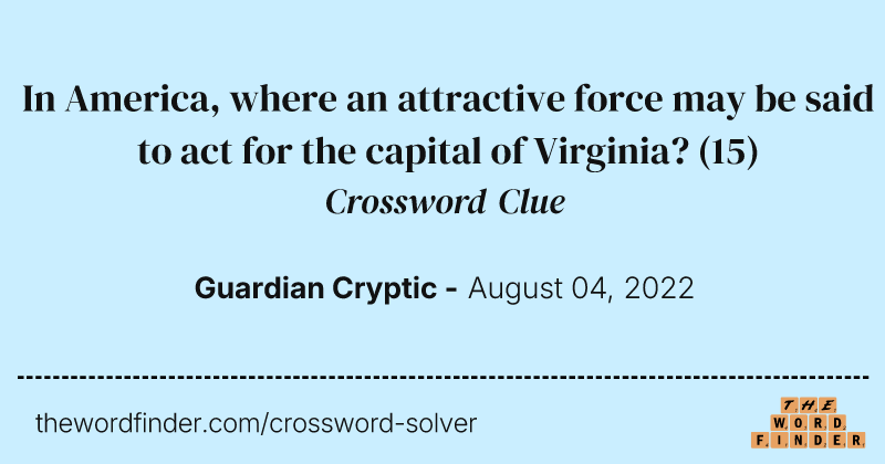 In America, where an attractive force may be said to act for the capital of Virginia? crossword clue image