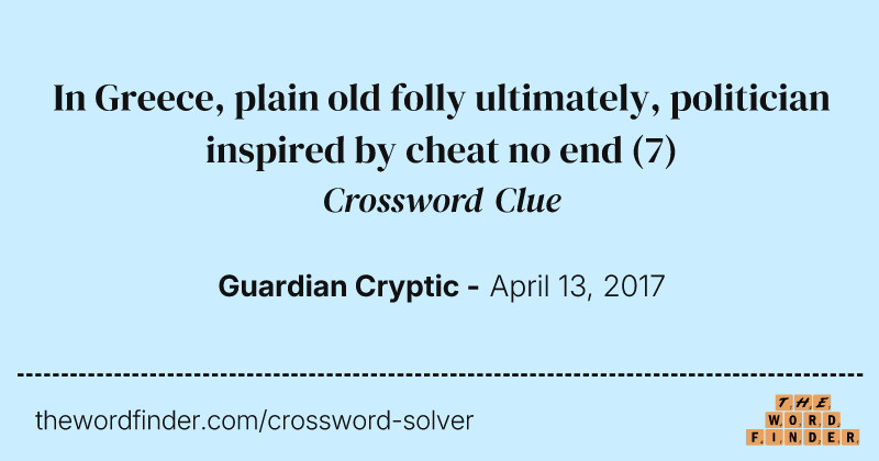In Greece, plain old folly ultimately, politician inspired by cheat no end crossword clue image