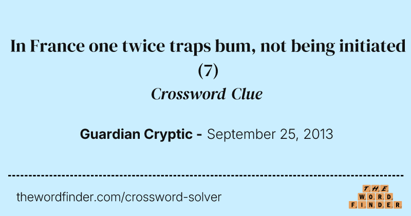 In France one twice traps bum, not being initiated crossword clue image