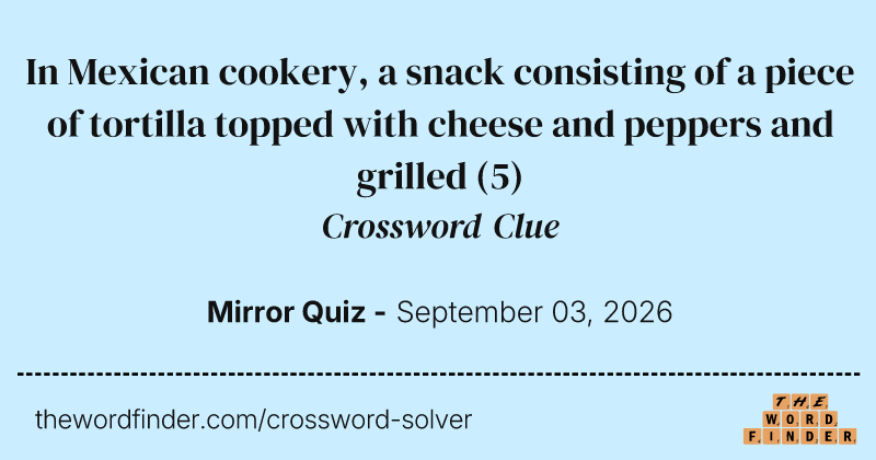 In Mexican cookery, a snack consisting of a piece of tortilla topped with cheese and peppers and grilled crossword clue image