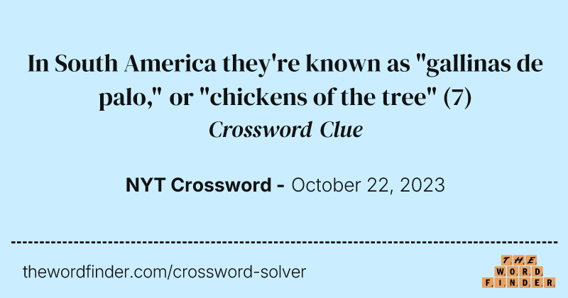 In South America they're known as "gallinas de palo," or "chickens of the tree" crossword clue image