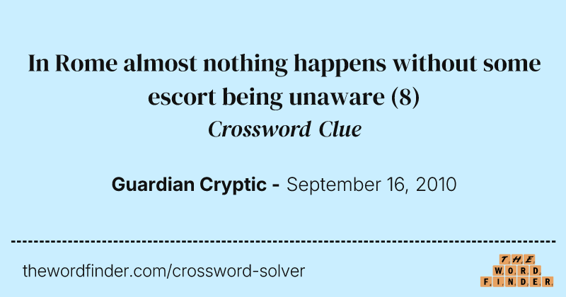 In Rome almost nothing happens without some escort being unaware crossword clue image
