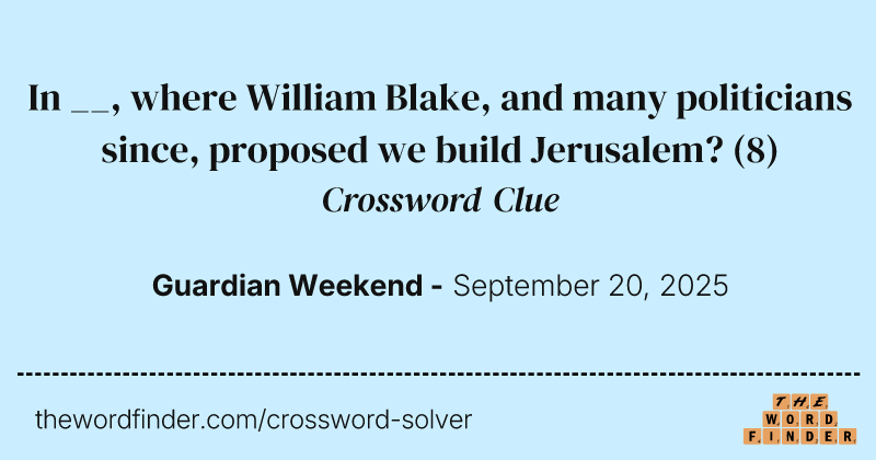 In __, where William Blake, and many politicians since, proposed we build Jerusalem? crossword clue image