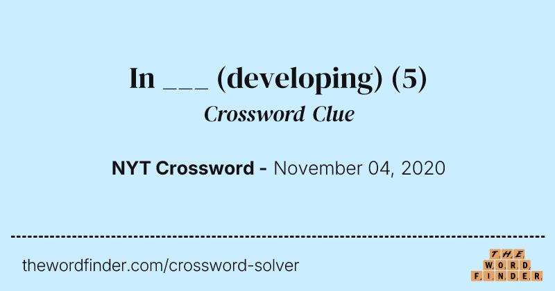 In ___ (developing) crossword clue image