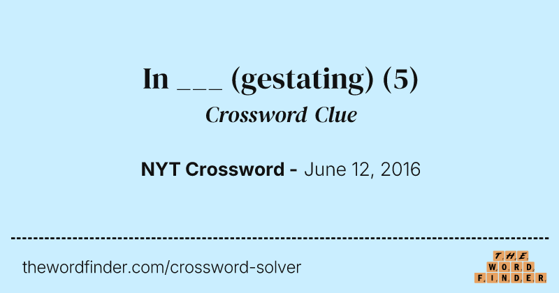 In ___ (gestating) crossword clue image