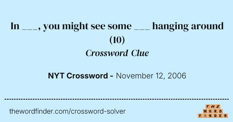 In ___, you might see some ___ hanging around crossword clue image