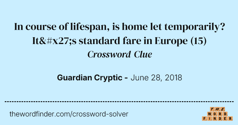 In course of lifespan, is home let temporarily? It's standard fare in Europe crossword clue image