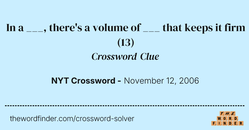 In a ___, there's a volume of ___ that keeps it firm crossword clue image