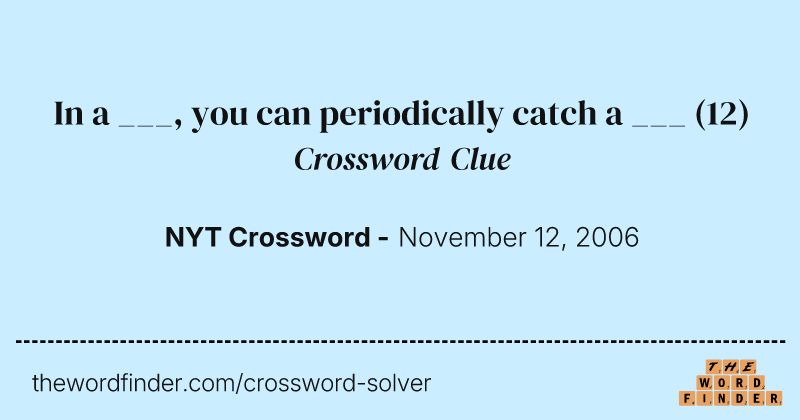 In a ___, you can periodically catch a ___ crossword clue image