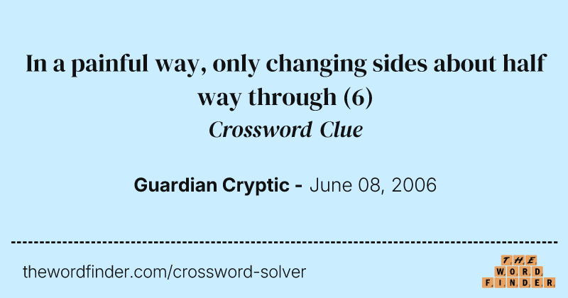 In a painful way, only changing sides about half way through crossword clue image