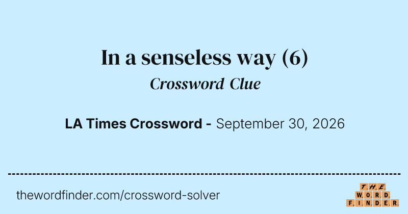 In a senseless way crossword clue image