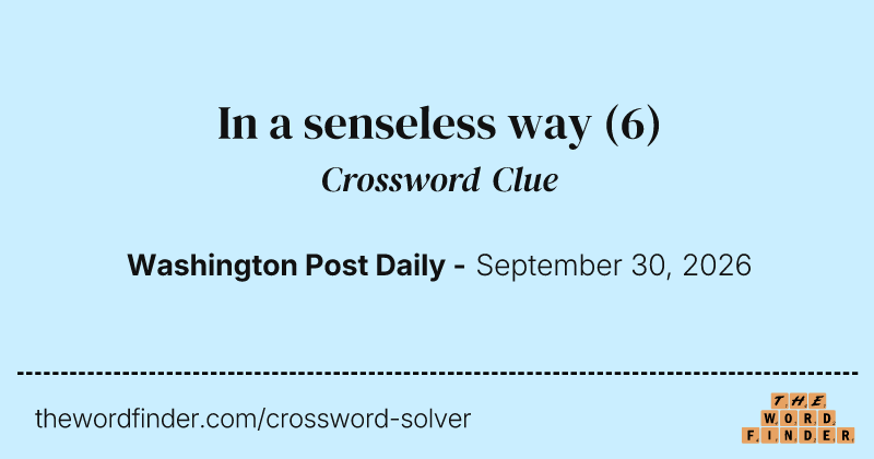 In a senseless way crossword clue image
