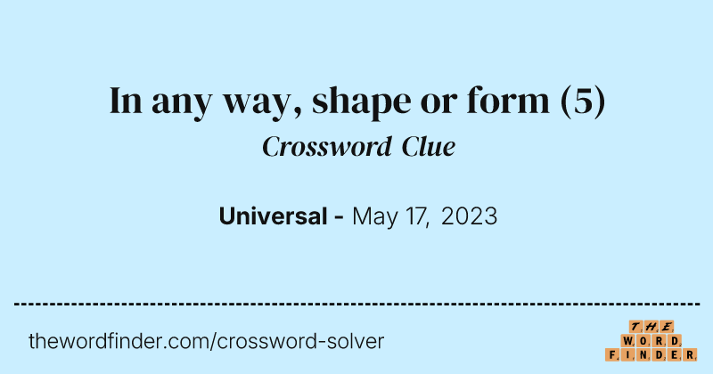 In any way, shape or form crossword clue image