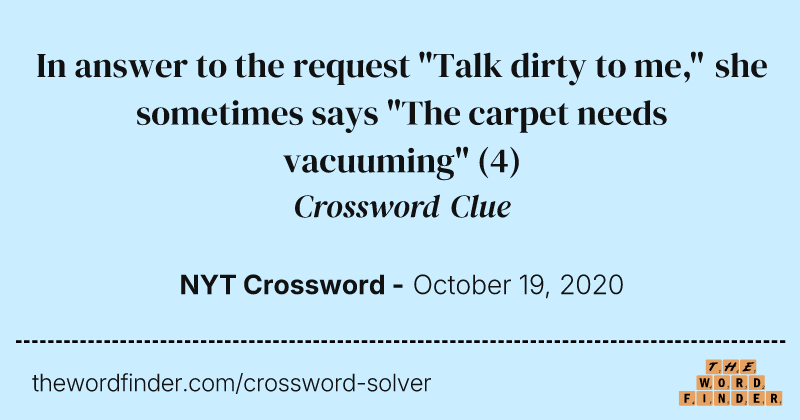 In answer to the request "Talk dirty to me," she sometimes says "The carpet needs vacuuming" crossword clue image