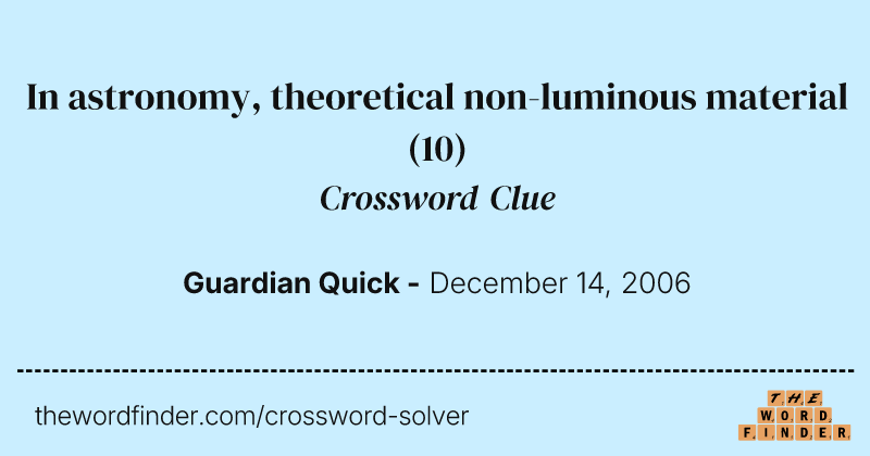 In astronomy, theoretical non-luminous material crossword clue image