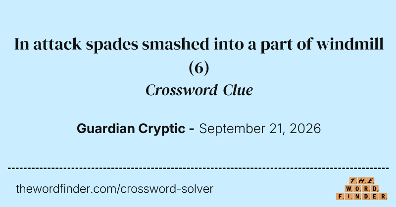 In attack spades smashed into a part of windmill crossword clue image