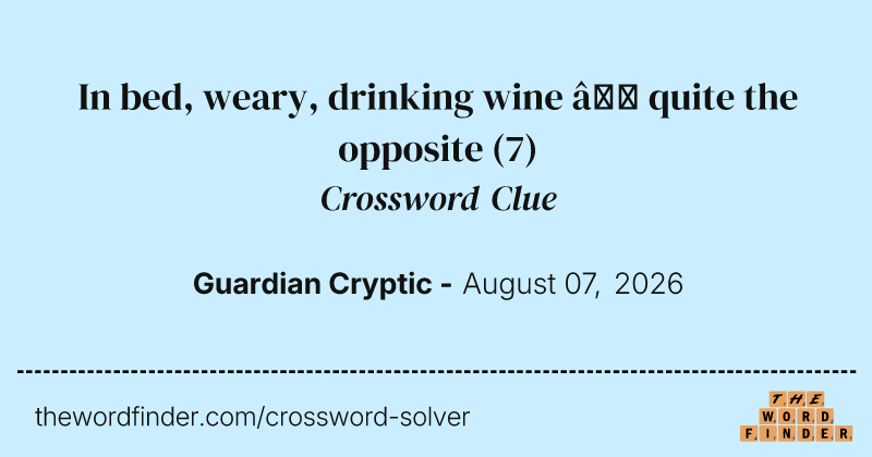 In bed, weary, drinking wine – quite the opposite crossword clue image