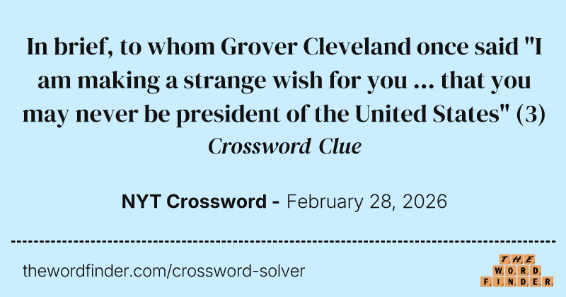 In brief, to whom Grover Cleveland once said "I am making a strange wish for you ... that you may never be president of the United States" crossword clue image