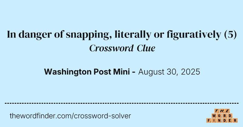 In danger of snapping, literally or figuratively crossword clue image