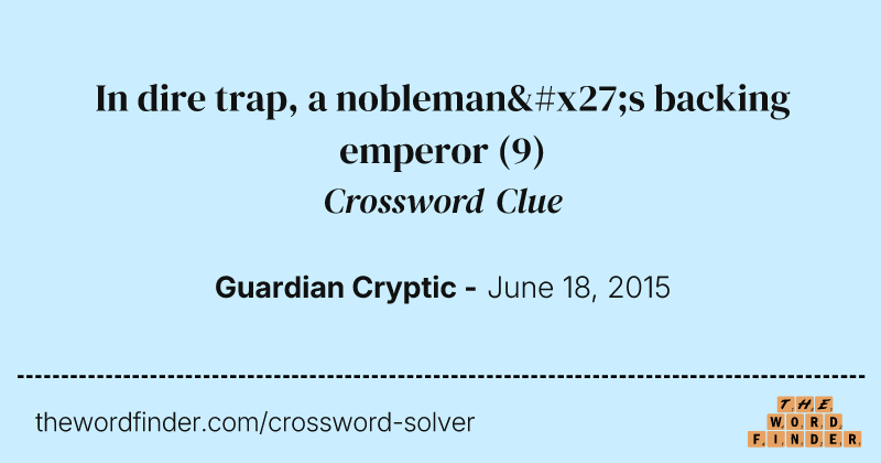 In dire trap, a nobleman's backing emperor crossword clue image