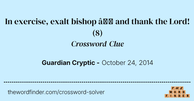 In exercise, exalt bishop — and thank the Lord! crossword clue image