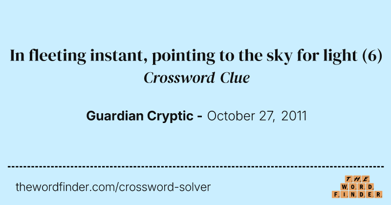 In fleeting instant, pointing to the sky for light crossword clue image