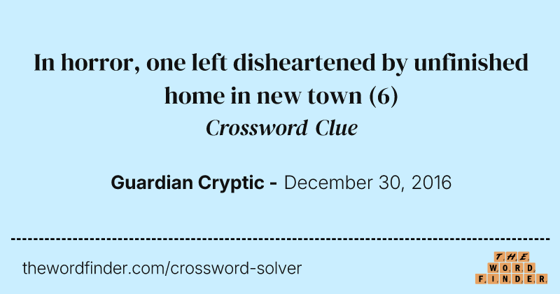 In horror, one left disheartened by unfinished home in new town crossword clue image