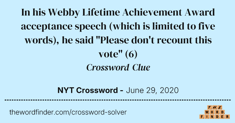 In his Webby Lifetime Achievement Award acceptance speech (which is limited to five words), he said "Please don't recount this vote" crossword clue image
