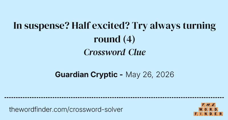 In suspense? Half excited? Try always turning round crossword clue image