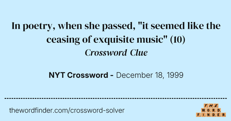 In poetry, when she passed, "it seemed like the ceasing of exquisite music" crossword clue image