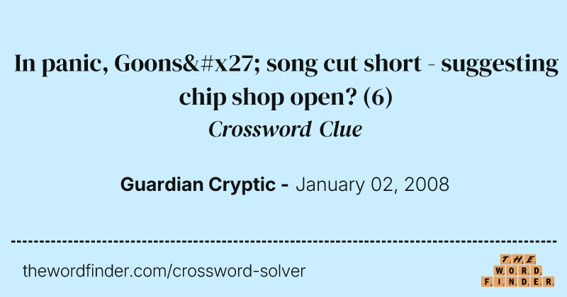 In panic, Goons' song cut short - suggesting chip shop open? crossword clue image
