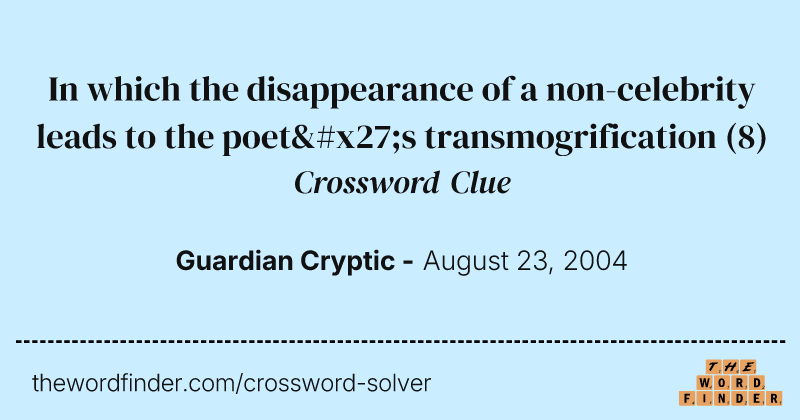 In which the disappearance of a non-celebrity leads to the poet's transmogrification crossword clue image