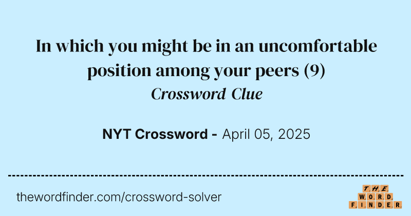 In which you might be in an uncomfortable position among your peers crossword clue image