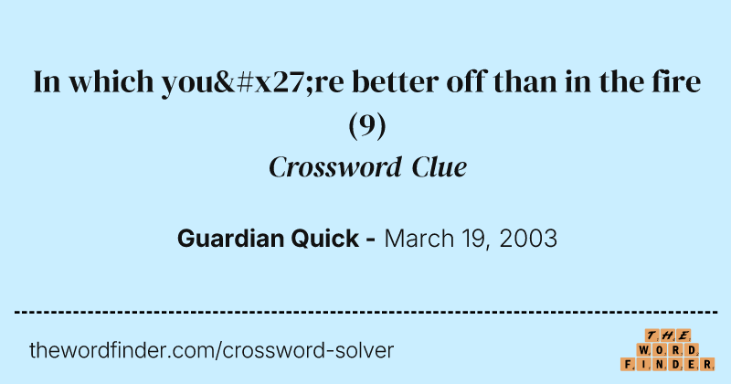 In which you're better off than in the fire crossword clue image