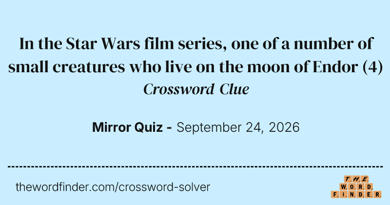 In the Star Wars film series, one of a number of small creatures who live on the moon of Endor crossword clue image