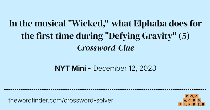 In the musical "Wicked," what Elphaba does for the first time during "Defying Gravity" crossword clue image