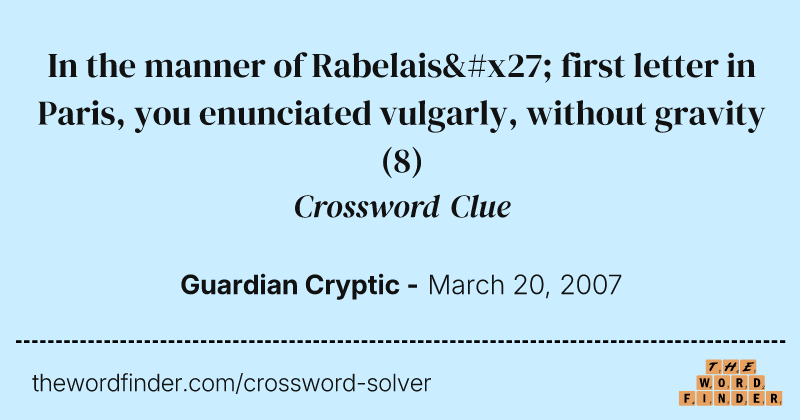 In the manner of Rabelais' first letter in Paris, you enunciated vulgarly, without gravity crossword clue image