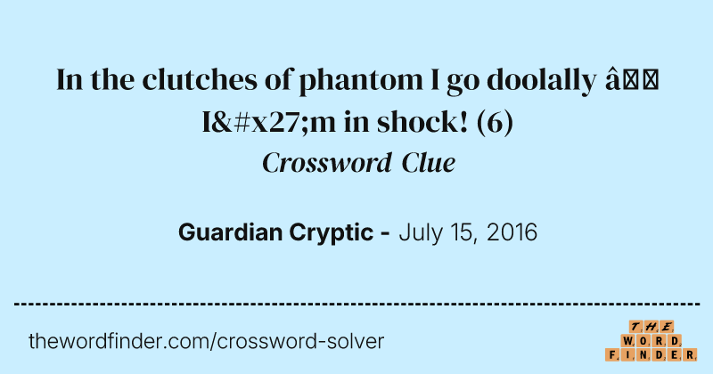 In the clutches of phantom I go doolally — I'm in shock! crossword clue image